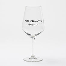 Load image into Gallery viewer, "That Escalated Quickly" wine glass by Johanna Schwarzer × selekkt